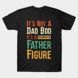 Its not a Dad Bod its a Father Figure T-Shirt